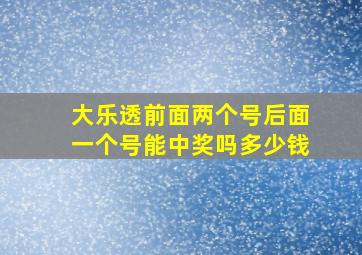 大乐透前面两个号后面一个号能中奖吗多少钱