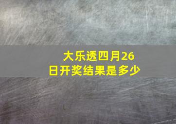 大乐透四月26日开奖结果是多少