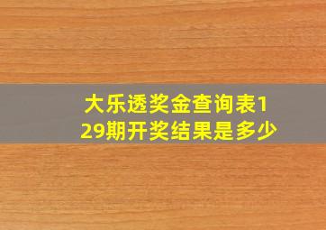 大乐透奖金查询表129期开奖结果是多少