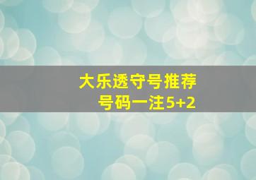 大乐透守号推荐号码一注5+2