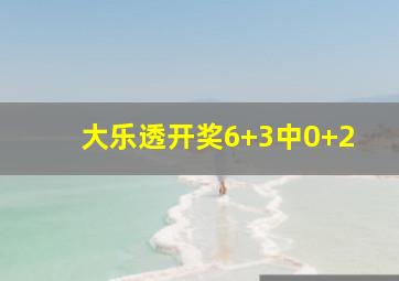 大乐透开奖6+3中0+2