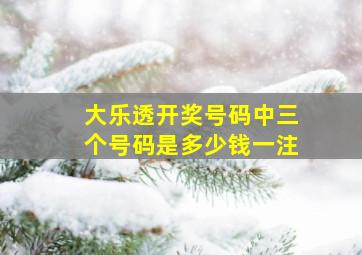 大乐透开奖号码中三个号码是多少钱一注