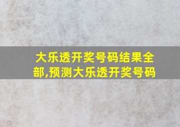 大乐透开奖号码结果全部,预测大乐透开奖号码