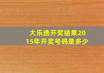 大乐透开奖结果2015年开奖号码是多少