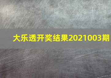 大乐透开奖结果2021003期