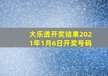 大乐透开奖结果2021年1月6日开奖号码