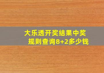 大乐透开奖结果中奖规则查询8+2多少钱