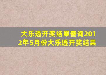 大乐透开奖结果查询2012年5月份大乐透开奖结果