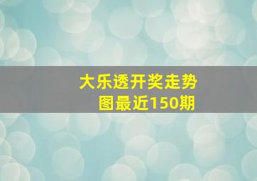 大乐透开奖走势图最近150期