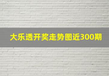 大乐透开奖走势图近300期