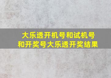 大乐透开机号和试机号和开奖号大乐透开奖结果