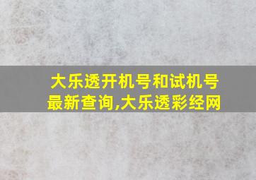 大乐透开机号和试机号最新查询,大乐透彩经网