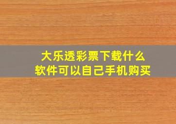 大乐透彩票下载什么软件可以自己手机购买