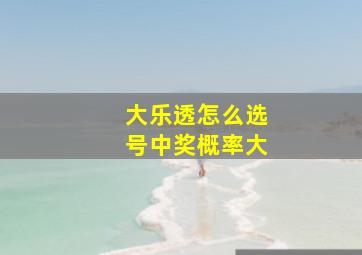 大乐透怎么选号中奖概率大