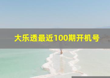 大乐透最近100期开机号