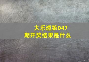 大乐透第047期开奖结果是什么