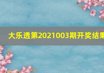 大乐透第2021003期开奖结果