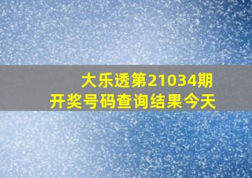 大乐透第21034期开奖号码查询结果今天