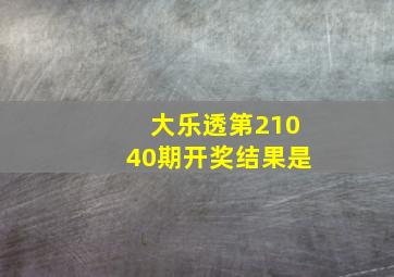 大乐透第21040期开奖结果是