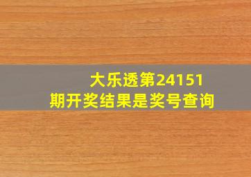 大乐透第24151期开奖结果是奖号查询