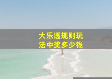 大乐透规则玩法中奖多少钱