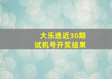 大乐透近30期试机号开奖结果