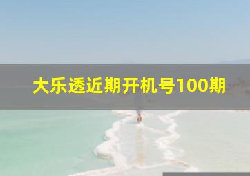 大乐透近期开机号100期