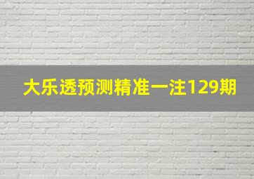 大乐透预测精准一注129期