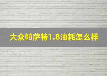 大众帕萨特1.8油耗怎么样