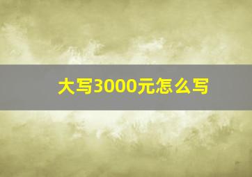 大写3000元怎么写