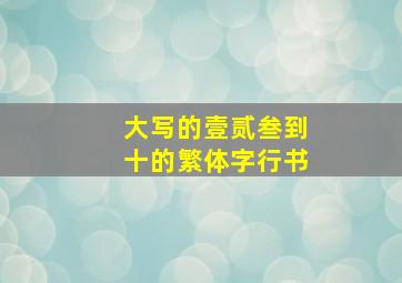 大写的壹贰叁到十的繁体字行书