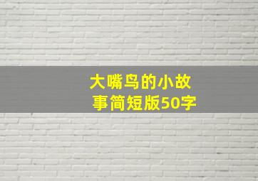 大嘴鸟的小故事简短版50字