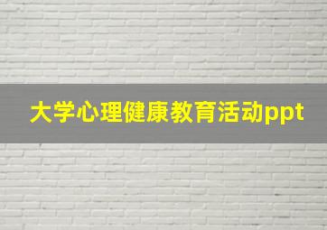 大学心理健康教育活动ppt