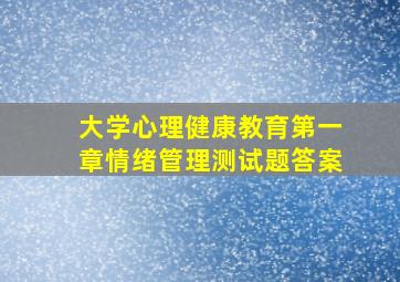 大学心理健康教育第一章情绪管理测试题答案