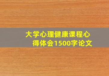 大学心理健康课程心得体会1500字论文