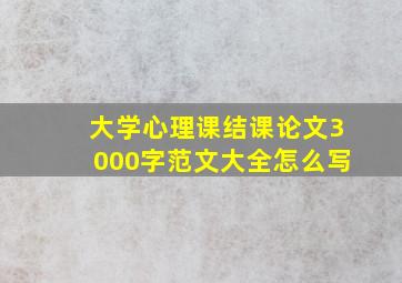 大学心理课结课论文3000字范文大全怎么写