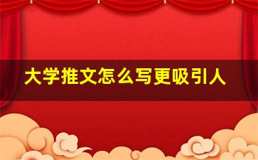 大学推文怎么写更吸引人