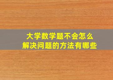 大学数学题不会怎么解决问题的方法有哪些