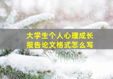 大学生个人心理成长报告论文格式怎么写