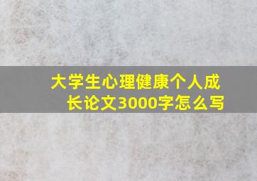 大学生心理健康个人成长论文3000字怎么写