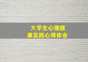 大学生心理健康实践心得体会