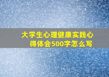 大学生心理健康实践心得体会500字怎么写