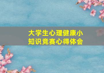 大学生心理健康小知识竞赛心得体会