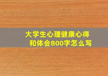 大学生心理健康心得和体会800字怎么写