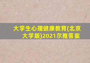 大学生心理健康教育(北京大学版)2021尔雅答案