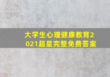 大学生心理健康教育2021超星完整免费答案