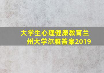 大学生心理健康教育兰州大学尔雅答案2019