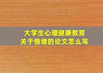 大学生心理健康教育关于情绪的论文怎么写