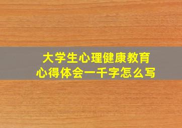 大学生心理健康教育心得体会一千字怎么写