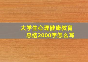 大学生心理健康教育总结2000字怎么写